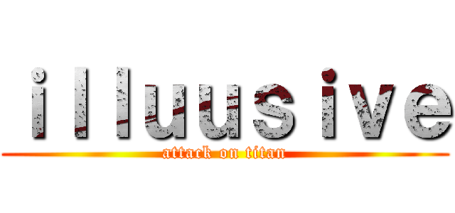 ｉｌｌｕｕｓｉｖｅ (attack on titan)