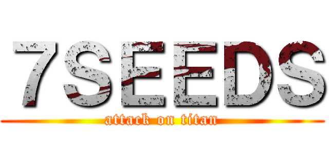 ７ＳＥＥＤＳ (attack on titan)