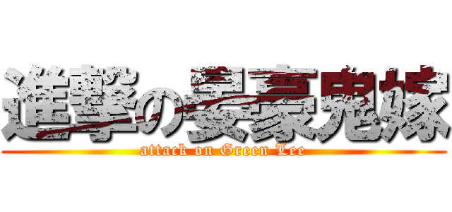 進撃の晏豪鬼嫁 (attack on Green Lee)