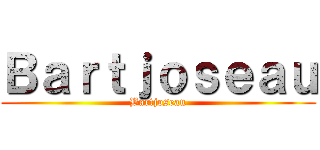 Ｂａｒｔｊｏｓｅａｕ (Bartjoseau)