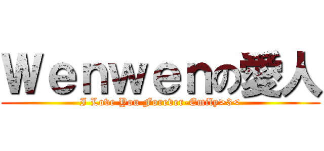 Ｗｅｎｗｅｎの愛人 (I Love You Forever-Emily>3<)