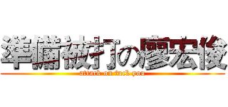 準備被打の廖宏俊 (attack on fuck you)