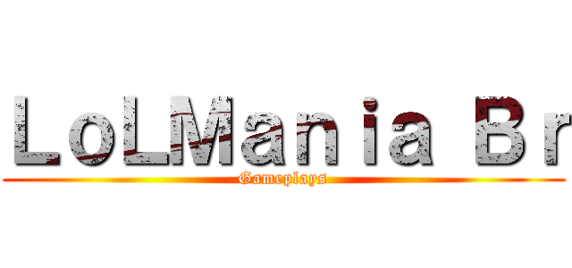 ＬｏＬＭａｎｉａ Ｂｒ (Gameplays)