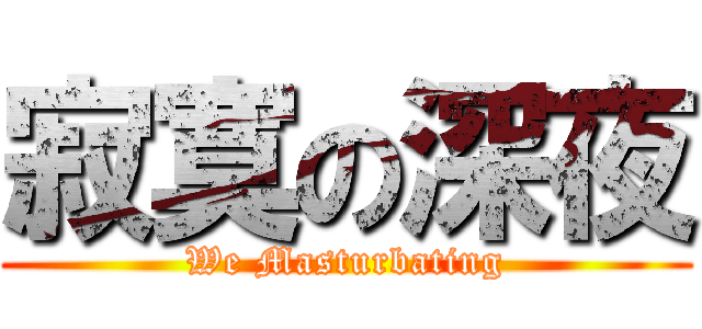 寂寞の深夜 (We Masturbating)