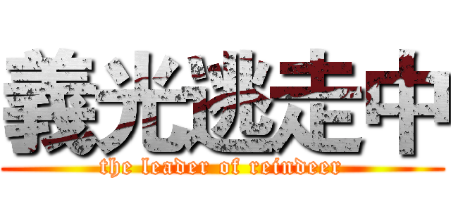 義光逃走中 (the leader of reindeer)