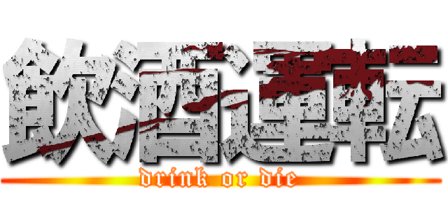 飲酒運転 (drink or die)