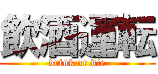 飲酒運転 (drink or die)