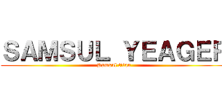 ＳＡＭＳＵＬ ＹＥＡＧＥＲ (Samsul titan)