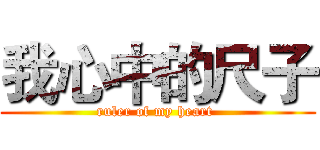 我心中的尺子 (ruler of my heart )