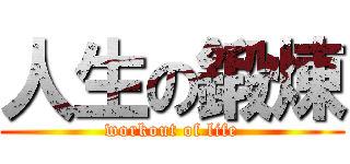 人生の鍛煉 (workout of life)