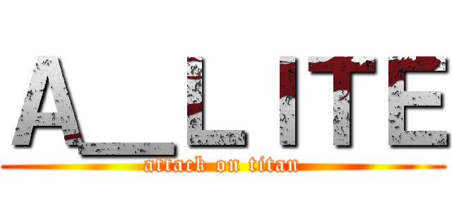 Ａ＿ＬＩＴＥ (attack on titan)