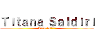 Ｔıｔａｎａ Ｓａｌｄıｒı (Tıtana Saldırı)