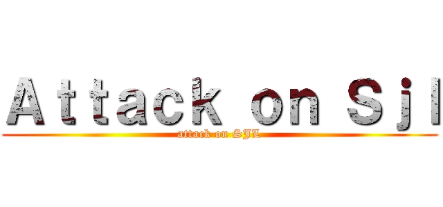 Ａｔｔａｃｋ ｏｎ Ｓｊｌ (attack on SJL)