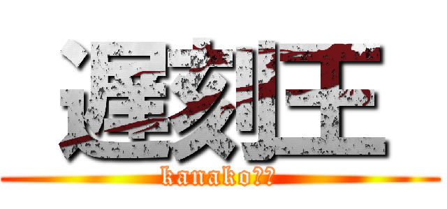  遅刻王  (kanako↑↑)