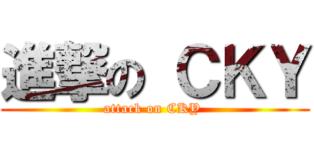 進撃の ＣＫＹ (attack on CKY )