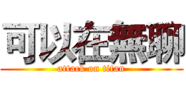 可以在無聊 (attack on titan)