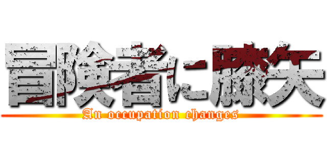 冒険者に膝矢 (An occupation changes)