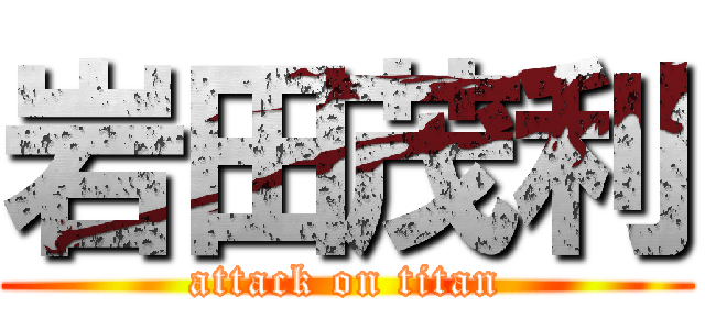 岩田茂利 (attack on titan)