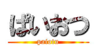 ぱいおつ (paiotu)