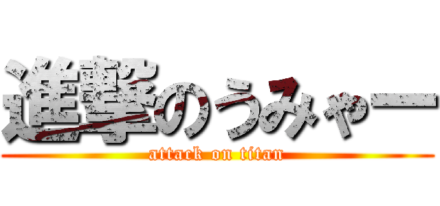 進撃のうみゃー (attack on titan)
