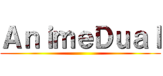 ＡｎｉｍｅＤｕａｌ ()