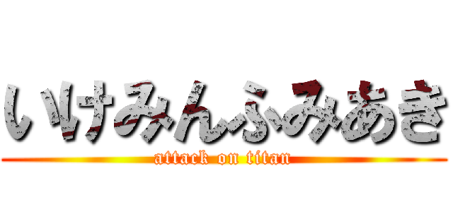 いけみんふみあき (attack on titan)