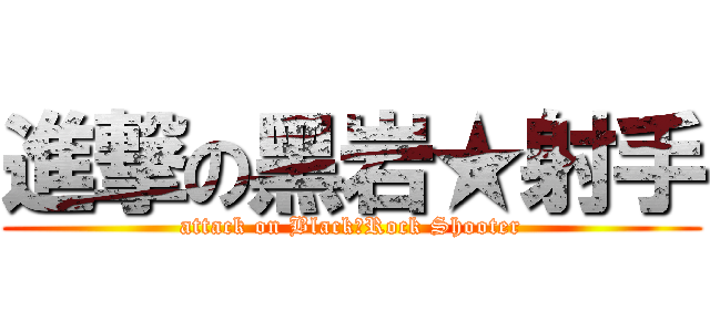 進撃の黑岩★射手 (attack on Black★Rock Shooter)