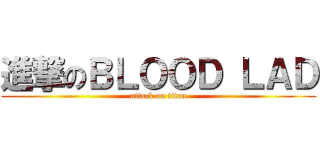 進撃のＢＬＯＯＤ ＬＡＤ (attack on titan)