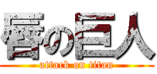 唇の巨人 (attack on titan)