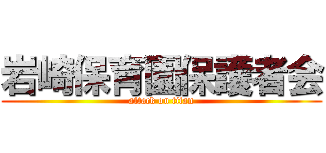 岩崎保育園保護者会 (attack on titan)