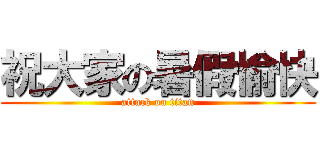 祝大家の暑假愉快 (attack on titan)