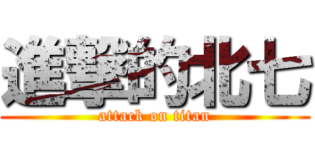 進撃的北七 (attack on titan)