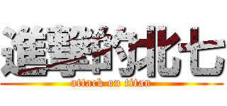 進撃的北七 (attack on titan)