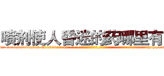 喷剂使人昏迷的药哪里有卖 (喷剂使人昏迷的药哪里有卖【电-话151x68344x817-Q1065427042元-吉-药-业】我们做的是长期生意,靠的是老客户长期支持 喷剂使人昏迷的药哪里有卖在发表了一篇http://sngk.net/u6Bq5p

参考消息网我们做的是长期生意,靠的是老客户长期支持也许我们早该意识到，就连鲍勃·霍斯金斯（金球奖戏剧类电影男主角 
)