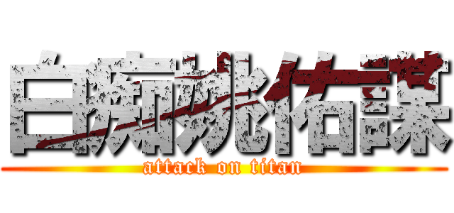 白痴姚佑謀 (attack on titan)