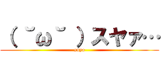 （ ˘ω˘ ）スヤァ… (suya)