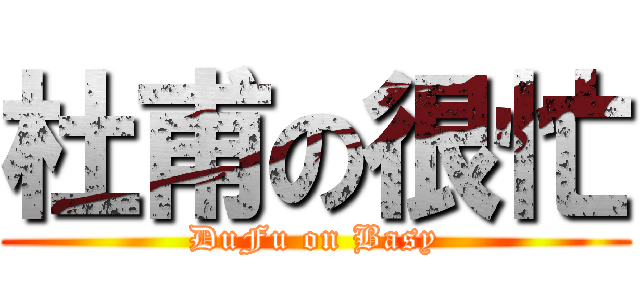 杜甫の很忙 (DuFu on Basy)