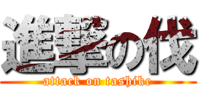 進撃の伐 (attack on tashike)