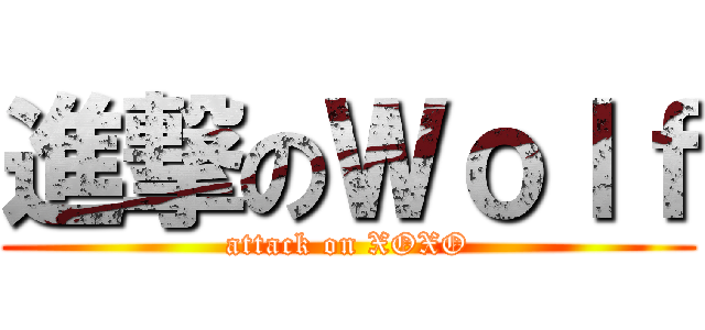 進撃のＷｏｌｆ (attack on XOXO)