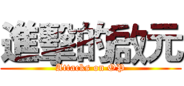 進擊的啟元 (Attacks on OP)