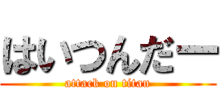 はいつんだー (attack on titan)