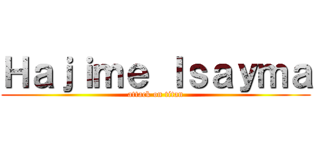 Ｈａｊｉｍｅ Ｉｓａｙｍａ (attack on titan)