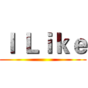 Ｉ Ｌｉｋｅ ()