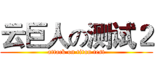 云巨人の测试２ (attack on titan test)
