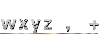 ｗｘｙｚ   ，  ＋ ()