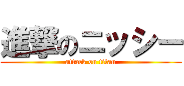進撃のニッシー (attack on titan)