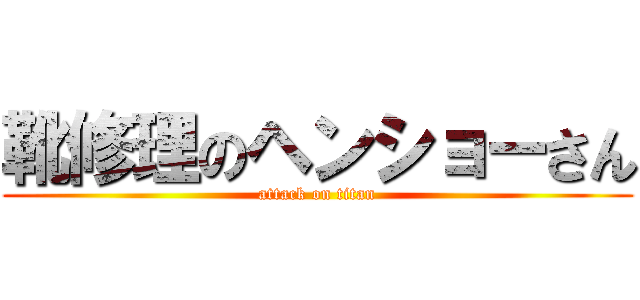 靴修理のヘンショーさん (attack on titan)