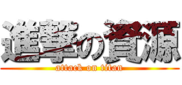 進撃の資源 (attack on titan)