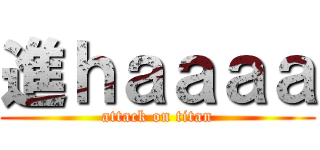 進ｈａａａａ (attack on titan)