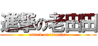 進撃の老田田 (attack on tiantian)